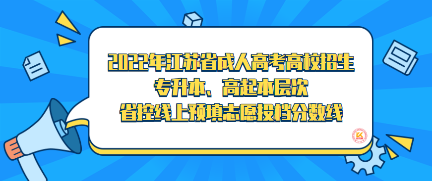 2022年江苏省成人高考高校招生专升本、高起本层次省控线上预填志愿投档分数线